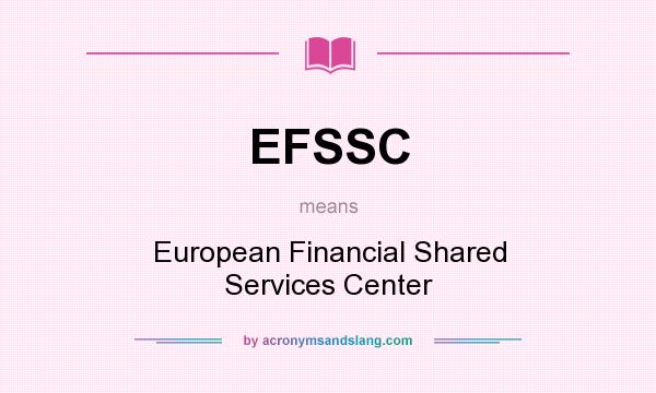 What does EFSSC mean? It stands for European Financial Shared Services Center