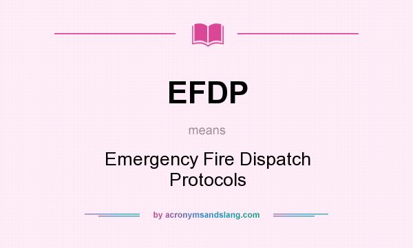 What does EFDP mean? It stands for Emergency Fire Dispatch Protocols
