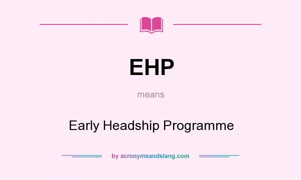 What does EHP mean? It stands for Early Headship Programme