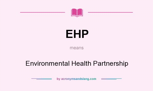 What does EHP mean? It stands for Environmental Health Partnership