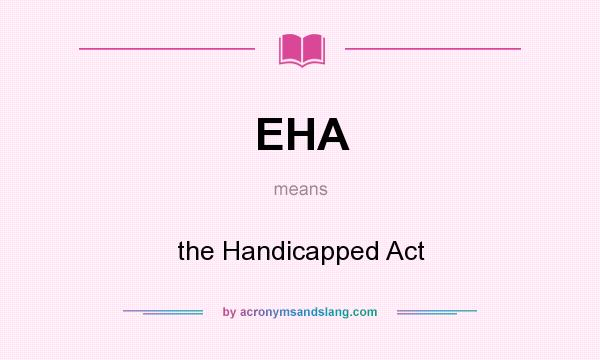 What does EHA mean? It stands for the Handicapped Act