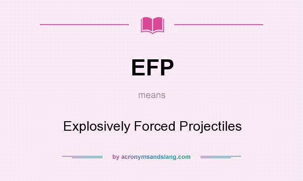 What does EFP mean? It stands for Explosively Forced Projectiles