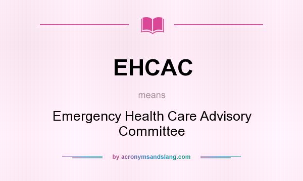 What does EHCAC mean? It stands for Emergency Health Care Advisory Committee