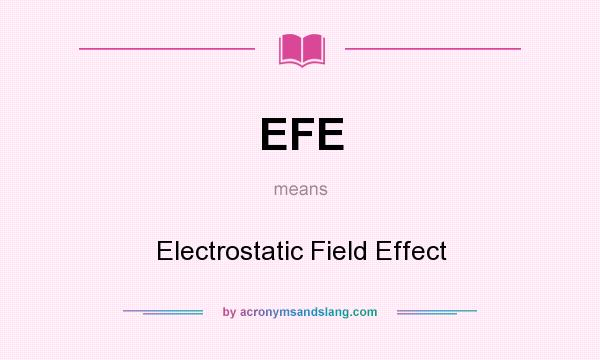 What does EFE mean? It stands for Electrostatic Field Effect