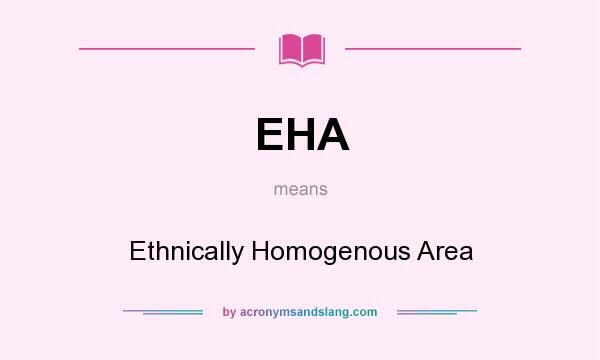 What does EHA mean? It stands for Ethnically Homogenous Area
