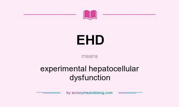 What does EHD mean? It stands for experimental hepatocellular dysfunction