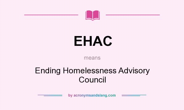What does EHAC mean? It stands for Ending Homelessness Advisory Council