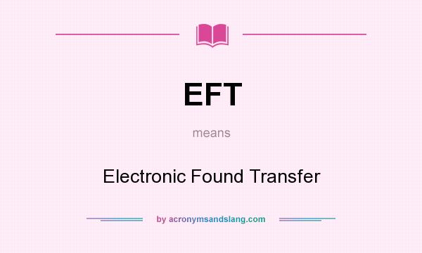 What does EFT mean? It stands for Electronic Found Transfer