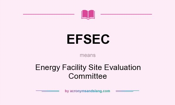 What does EFSEC mean? It stands for Energy Facility Site Evaluation Committee