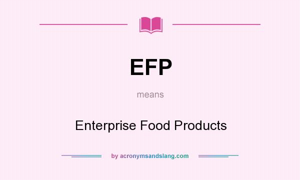 What does EFP mean? It stands for Enterprise Food Products