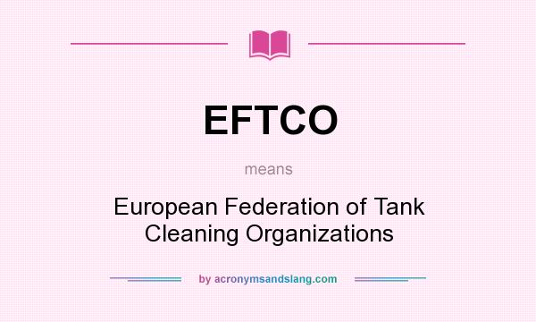 What does EFTCO mean? It stands for European Federation of Tank Cleaning Organizations