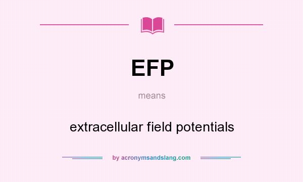 What does EFP mean? It stands for extracellular field potentials