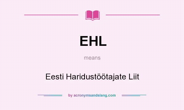 What does EHL mean? It stands for Eesti Haridustöötajate Liit