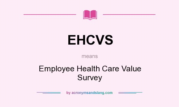 What does EHCVS mean? It stands for Employee Health Care Value Survey