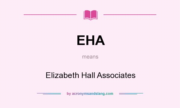 What does EHA mean? It stands for Elizabeth Hall Associates