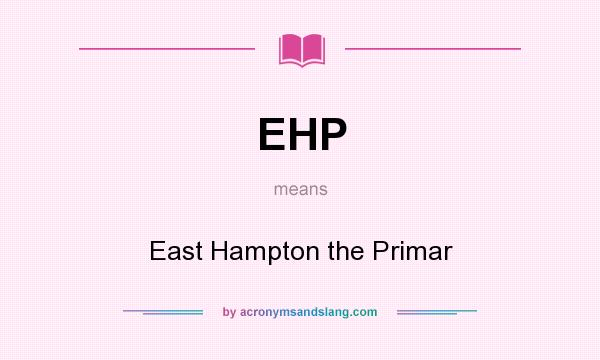 What does EHP mean? It stands for East Hampton the Primar