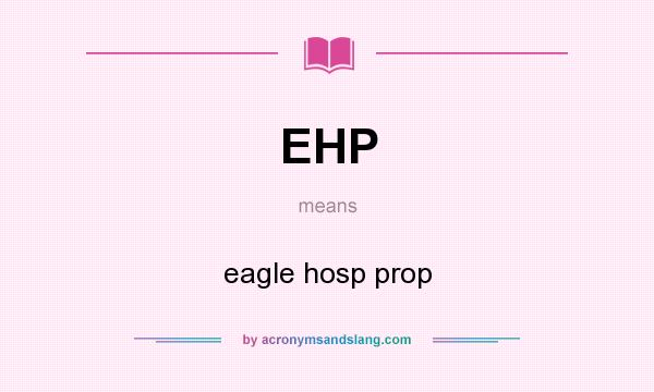 What does EHP mean? It stands for eagle hosp prop