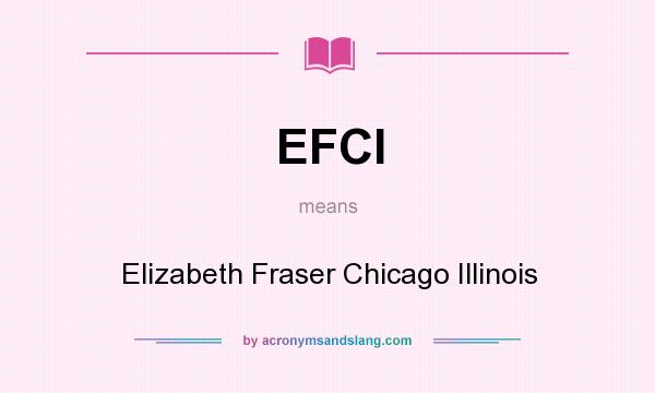 What does EFCI mean? It stands for Elizabeth Fraser Chicago Illinois