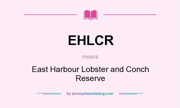 What does EHLCR mean? It stands for East Harbour Lobster and Conch Reserve