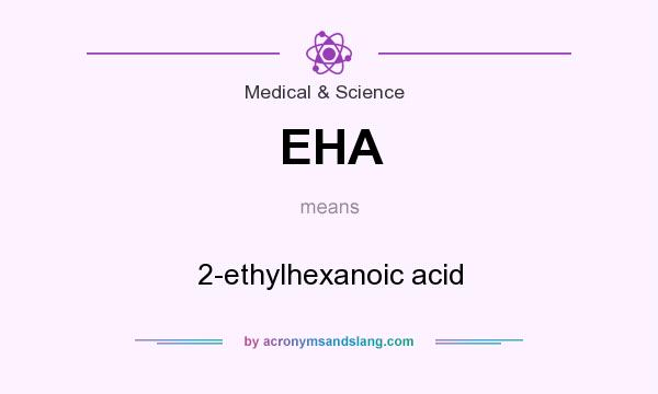What does EHA mean? It stands for 2-ethylhexanoic acid