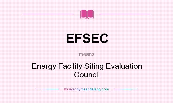 What does EFSEC mean? It stands for Energy Facility Siting Evaluation Council
