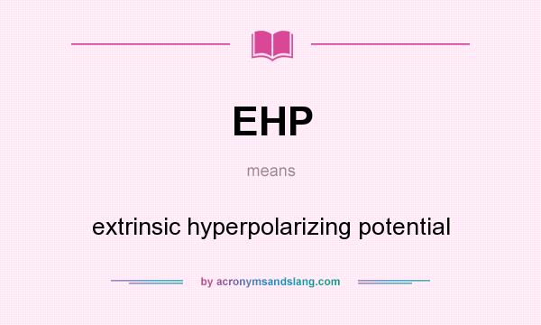 What does EHP mean? It stands for extrinsic hyperpolarizing potential