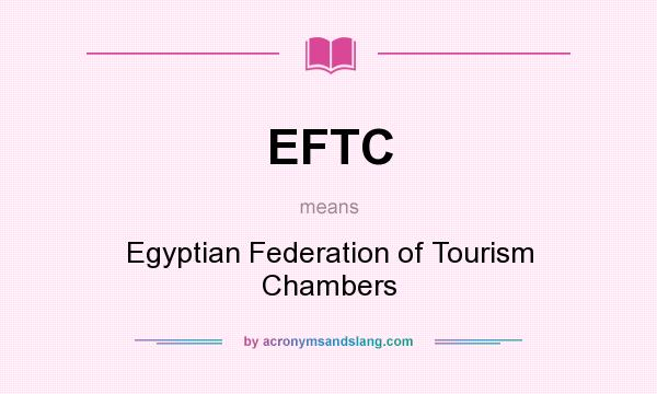 What does EFTC mean? It stands for Egyptian Federation of Tourism Chambers
