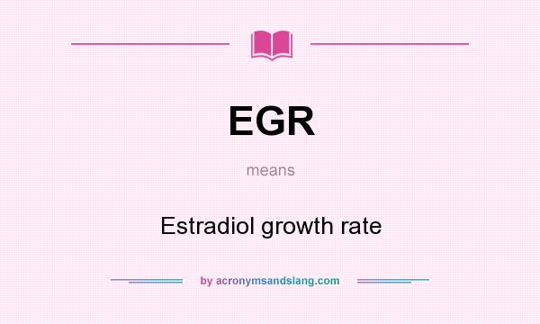 What does EGR mean? It stands for Estradiol growth rate