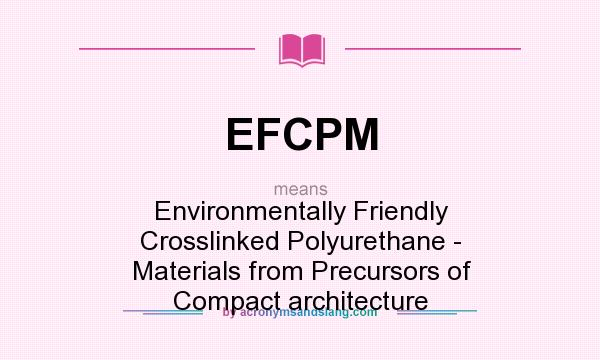 What does EFCPM mean? It stands for Environmentally Friendly Crosslinked Polyurethane - Materials from Precursors of Compact architecture