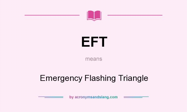 What does EFT mean? It stands for Emergency Flashing Triangle