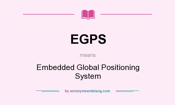 What does EGPS mean? It stands for Embedded Global Positioning System