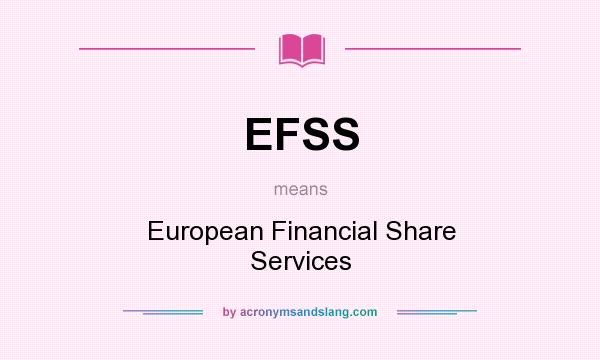What does EFSS mean? It stands for European Financial Share Services