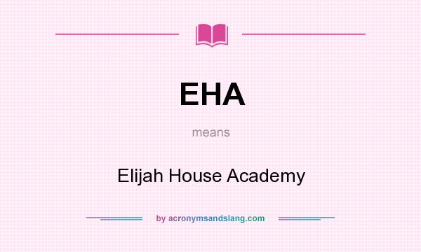 What does EHA mean? It stands for Elijah House Academy