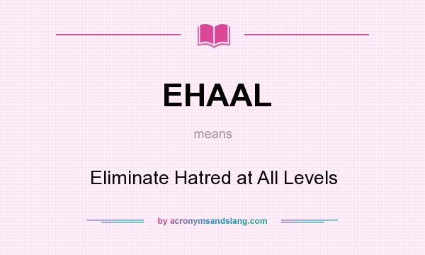 What does EHAAL mean? It stands for Eliminate Hatred at All Levels