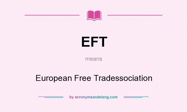 What does EFT mean? It stands for European Free Tradessociation