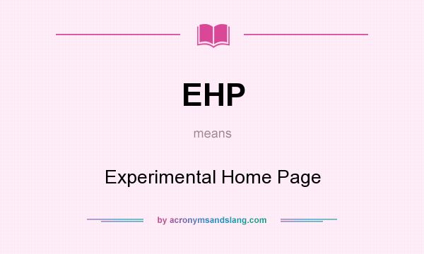 What does EHP mean? It stands for Experimental Home Page