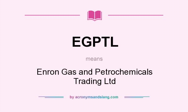 What does EGPTL mean? It stands for Enron Gas and Petrochemicals Trading Ltd