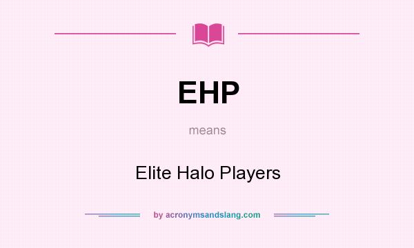 What does EHP mean? It stands for Elite Halo Players