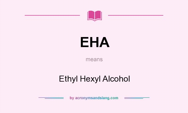 What does EHA mean? It stands for Ethyl Hexyl Alcohol