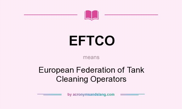 What does EFTCO mean? It stands for European Federation of Tank Cleaning Operators