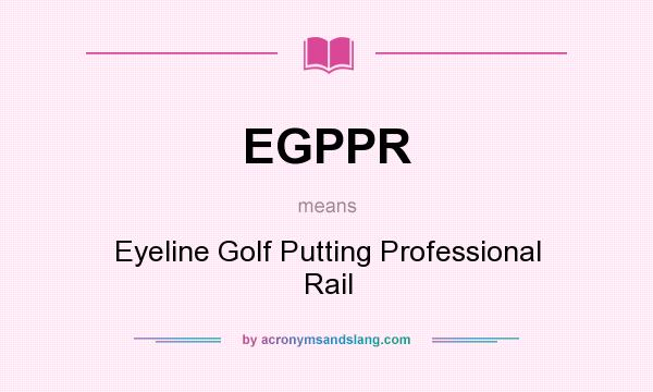 What does EGPPR mean? It stands for Eyeline Golf Putting Professional Rail