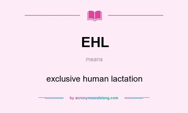 What does EHL mean? It stands for exclusive human lactation