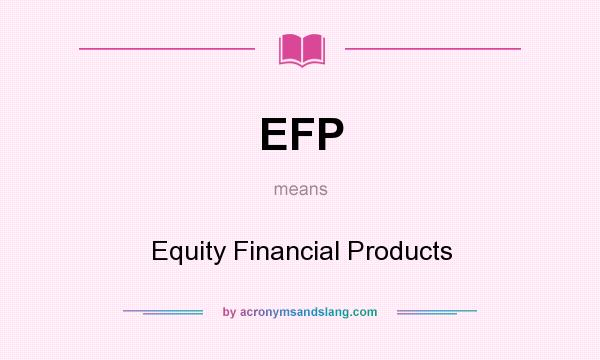 What does EFP mean? It stands for Equity Financial Products