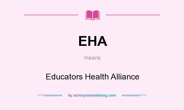 What does EHA mean? It stands for Educators Health Alliance