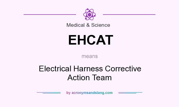 What does EHCAT mean? It stands for Electrical Harness Corrective Action Team