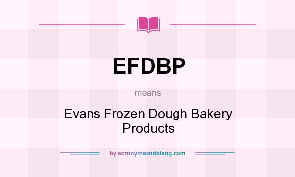 What does EFDBP mean? It stands for Evans Frozen Dough Bakery Products
