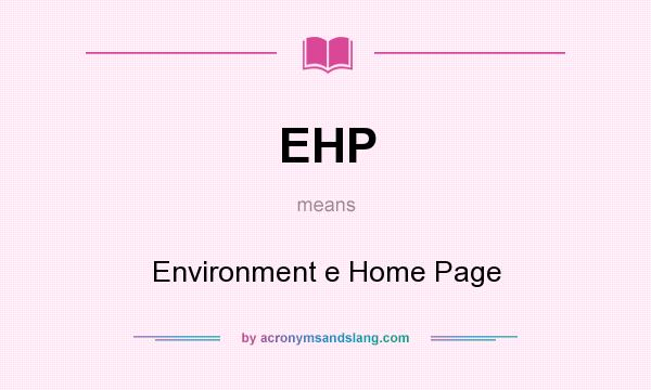 What does EHP mean? It stands for Environment e Home Page