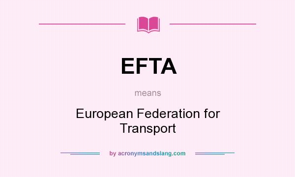 What does EFTA mean? It stands for European Federation for Transport