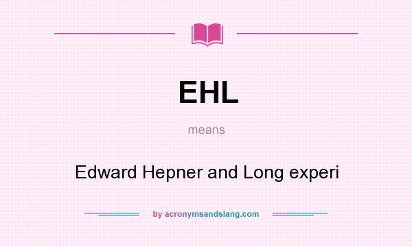 What does EHL mean? It stands for Edward Hepner and Long experi