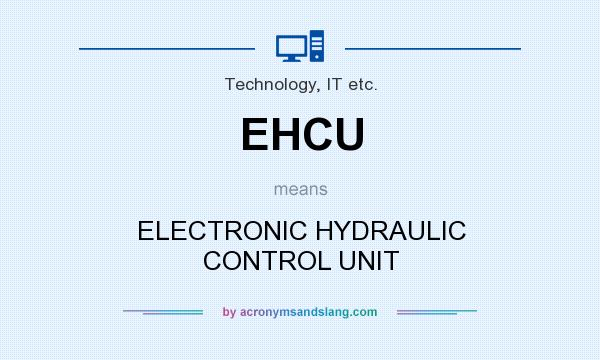 What does EHCU mean? It stands for ELECTRONIC HYDRAULIC CONTROL UNIT